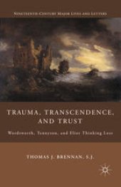 book Trauma, Transcendence, and Trust: Wordsworth, Tennyson, and Eliot Thinking Loss