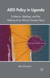 book AIDS Policy in Uganda: Evidence, Ideology, and the Making of an African Success Story