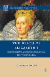 book The Death of Elizabeth I: Remembering and Reconstructing the Virgin Queen