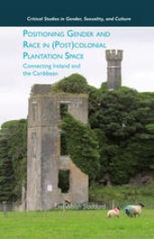 book Positioning Gender and Race in (Post)colonial Plantation Space: Connecting Ireland and the Caribbean