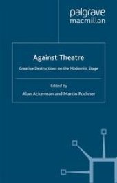 book Against Theatre: Creative destructions on the modernist stage