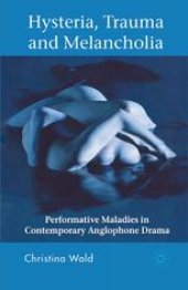 book Hysteria, Trauma and Melancholia: Performative Maladies in Contemporary Anglophone Drama