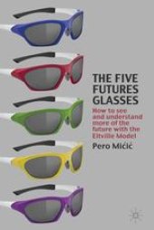 book The Five Futures Glasses: How to See and Understand More of the Future with the Eltville Model