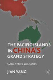 book The Pacific Islands in China’s Grand Strategy: Small States, Big Games