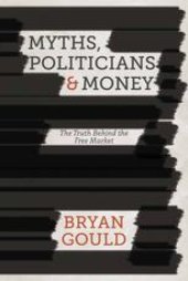 book Myths, Politicians and Money: The Truth Behind the Free Market