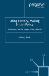 book Using History, Making British Policy: The Treasury and the Foreign Office, 1950–76