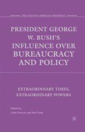 book President George W. Bush’s Influence over Bureaucracy and Policy: Extraordinary Times, Extraordinary Powers