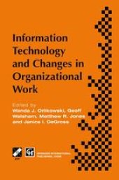 book Information Technology and Changes in Organizational Work: Proceedings of the IFIP WG8.2 working conference on information technology and changes in organizational work, December 1995