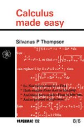 book Calculus Made Easy: Being a Very-Simplest Introduction to those Beautiful Methods of Reckoning which are Generally called by the Terrifying names of the Differential Calculus and the Integral Calculus