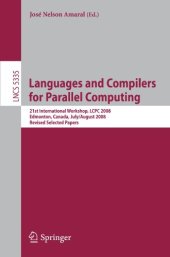 book Languages and Compilers for Parallel Computing: 21th International Workshop, LCPC 2008, Edmonton, Canada, July 31 - August 2, 2008, Revised Selected Papers