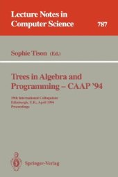 book Trees in Algebra and Programming — CAAP'94: 19th International Colloquium Edinburgh, U.K., April 11–13, 1994 Proceedings