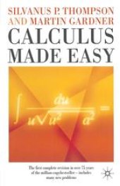 book Calculus Made Easy: Being A Very-Simplest Introduction to Those Beautiful Methods of Reckoning which are Generally Called by the Terrifying Names of the Differential Calculus and the Integral Calculus