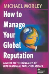 book How to Manage Your Global Reputation: A Guide to the Dynamics of International Public Relations