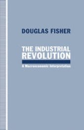 book The Industrial Revolution: A Macroeconomic Interpretation