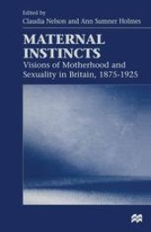 book Maternal Instincts: Visions of Motherhood and Sexuality in Britain, 1875–1925