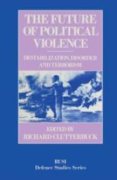 book The Future of Political Violence: Destabilization, Disorder and Terrorism