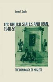 book The United States and Iran, 1946–51: The Diplomacy of Neglect