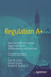 book Regulation A+: How the JOBS Act Creates Opportunities for Entrepreneurs and Investors