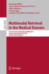 book Multimodal Retrieval in the Medical Domain: First International Workshop, MRMD 2015, Vienna, Austria, March 29, 2015, Revised Selected Papers