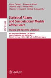 book Statistical Atlases and Computational Models of the Heart. Imaging and Modelling Challenges: 6th International Workshop, STACOM 2015, Held in Conjunction with MICCAI 2015, Munich, Germany, October 9, 2015, Revised Selected Papers