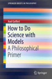 book How to Do Science with Models: A Philosophical Primer