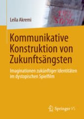 book Kommunikative Konstruktion von Zukunftsängsten: Imaginationen zukünftiger Identitäten im dystopischen Spielfilm