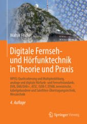 book Digitale Fernseh- und Hörfunktechnik in Theorie und Praxis: MPEG-Quellcodierung und Multiplexbildung, analoge und digitale Hörfunk- und Fernsehstandards, DVB, DAB/DAB+, ATSC, ISDB-T, DTMB, terrestrische, kabelgebundene und Satelliten-Übertragungstechnik, 