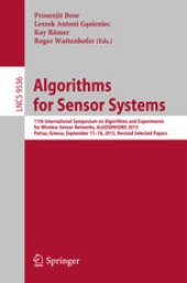 book Algorithms for Sensor Systems: 11th International Symposium on Algorithms and Experiments for Wireless Sensor Networks, ALGOSENSORS 2015, Patras, Greece, September 17-18, 2015, Revised Selected Papers