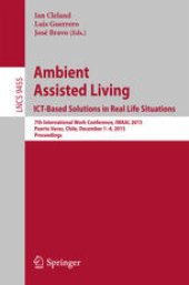 book Ambient Assisted Living. ICT-based Solutions in Real Life Situations: 7th International Work-Conference, IWAAL 2015, Puerto Varas, Chile, December 1-4, 2015, Proceedings