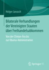 book Bilaterale Verhandlungen der Vereinigten Staaten über Freihandelsabkommen: Von der Clinton-Ära bis zur Obama-Administration