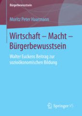 book Wirtschaft – Macht – Bürgerbewusstsein: Walter Euckens Beitrag zur sozioökonomischen Bildung