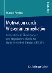 book Motivation durch Wissensintermediation: Konzeptionelle Überlegungen und empirische Befunde zur Zusammenarbeit Bayerns mit China