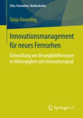 book Innovationsmanagement für neues Fernsehen: Entwicklung von Bewegtbildformaten in Abhängigkeit vom Innovationsgrad