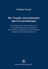 book Die Vergabe internationaler Sportveranstaltungen: Eine Bewertung der Vergabeverfahren und der Anforderungskataloge internationaler Sportverbände am Maßstab des primärrechtlichen Vergaberechts der Europäischen Union