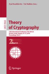 book Theory of Cryptography: 13th International Conference, TCC 2016-A, Tel Aviv, Israel, January 10-13, 2016, Proceedings, Part II