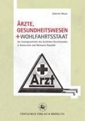 book Ärzte, Gesundheitswesen und Wohlfahrtsstaat: Zur Sozialgeschichte des ärztlichen Berufsstandes in Kaiserreich und Weimarer Republik