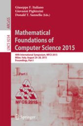 book Mathematical Foundations of Computer Science 2015: 40th International Symposium, MFCS 2015, Milan, Italy, August 24-28, 2015, Proceedings, Part I