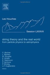 book String theory and the real world: from particle physics to astrophysics: Ecole d'ete de physique des Houches, session LXXXVII, 2 July-27 July 2007: Ecole thematique du CNRS