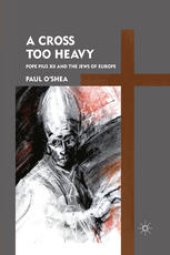 book A Cross Too Heavy: Pope Pius XII and the Jews of Europe