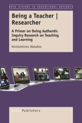 book Being a Teacher | Researcher: A Primer on Doing Authentic Inquiry Research on Teaching and Learning