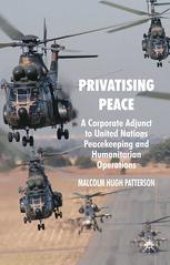 book Privatising Peace: A Corporate Adjunct to United Nations Peacekeeping and Humanitarian Operations