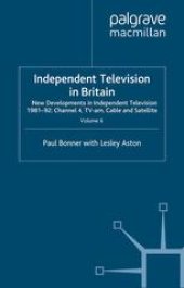 book Independent Television in Britain: Volume 6 New Developments in Independent Television 1981–92: Channel 4, TV-am, Cable and Satellite