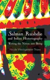 book Salman Rushdie and Indian Historiography: Writing the Nation into Being