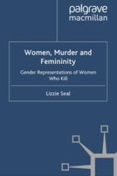 book Women, Murder and Femininity: Gender Representations of Women Who Kill