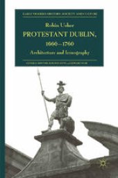 book Protestant Dublin, 1660–1760: Architecture and Iconography