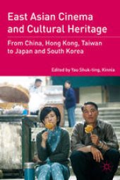 book East Asian Cinema and Cultural Heritage: From China, Hong Kong, Taiwan to Japan and South Korea