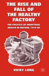 book The Rise and Fall of the Healthy Factory: The Politics of Industrial Health in Britain, 1914–60