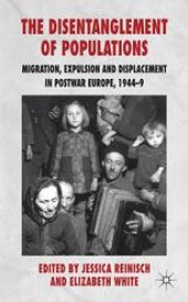 book The Disentanglement of Populations: Migration, Expulsion and Displacement in Post-War Europe, 1944–9