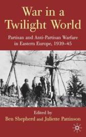 book War in a Twilight World: Partisan and Anti-Partisan Warfare in Eastern Europe, 1939–45