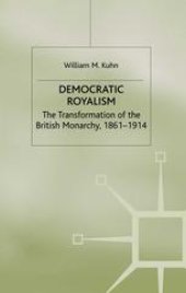 book Democratic Royalism: The Transformation of the British Monarchy, 1861–1914